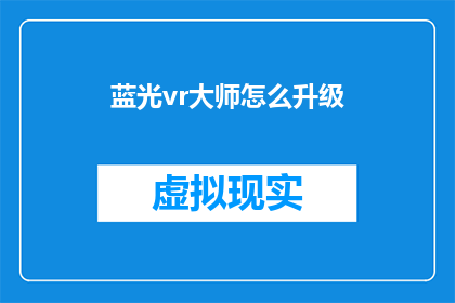 蓝光vr大师怎么升级(如何升级蓝光VR大师以获得更佳体验？)