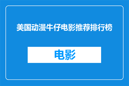 美国动漫牛仔电影推荐排行榜(美国动漫牛仔电影推荐排行榜：你看过哪些令人难忘的牛仔题材影片？)