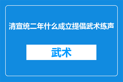 清宣统二年什么成立提倡武术练声(清宣统二年，武术练声的倡导者是谁？)