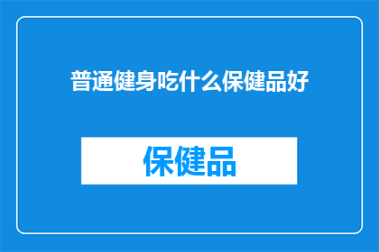 普通健身吃什么保健品好(健身爱好者：选择哪些保健品能助力您的日常锻炼？)