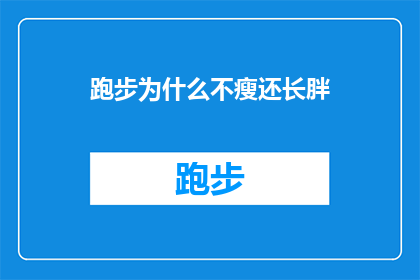 跑步为什么不瘦还长胖(为什么跑步后体重不减反增？)