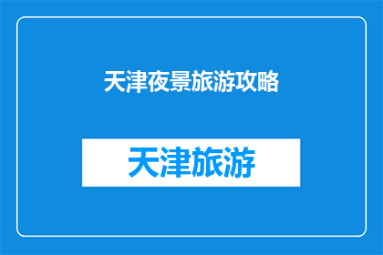 天津夜景旅游攻略(天津夜景旅游攻略：您是否准备好探索这座魅力之城的夜幕下美景？)