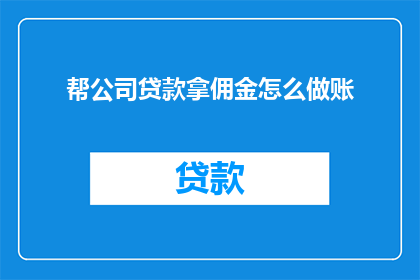 帮公司贷款拿佣金怎么做账(如何正确记录并处理公司贷款佣金的财务事宜？)