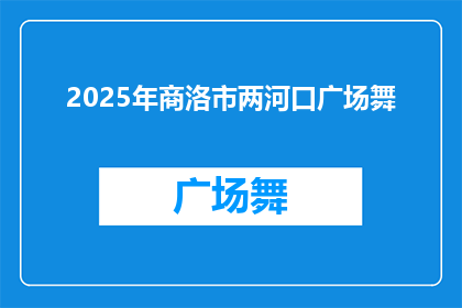 2025年商洛市两河口广场舞(2025年商洛市两河口广场舞活动将如何影响当地居民的日常生活？)