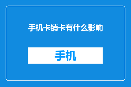 手机卡销卡有什么影响(销卡手机卡对个人生活有何影响？)