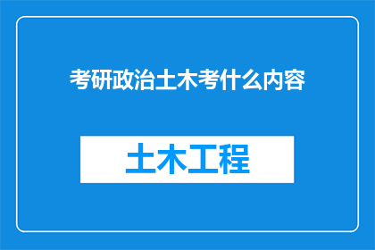 考研政治土木考什么内容(考研政治中，土木工程专业需要掌握哪些核心内容？)