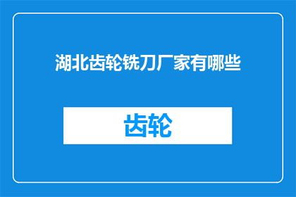 湖北齿轮铣刀厂家有哪些(湖北地区有哪些知名的齿轮铣刀生产厂家？)