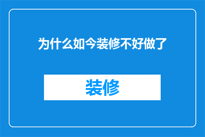 为什么如今装修不好做了(为何现代装修行业面临前所未有的挑战？)