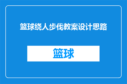 篮球绕人步伐教案设计思路(如何设计篮球绕人步伐的教案，以促进学生在实战中灵活运用这一技巧？)
