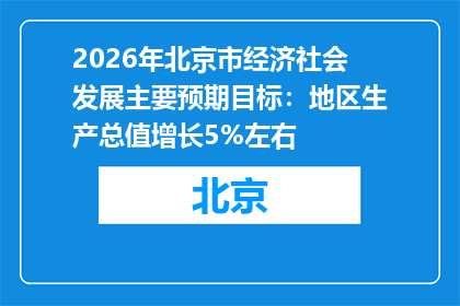 2026年北京市经济社会发展主要预期目标：地区生产总值增长5%左右
