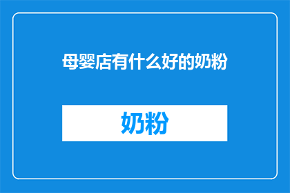 母婴店有什么好的奶粉(母婴店中，哪些奶粉品牌值得推荐？)