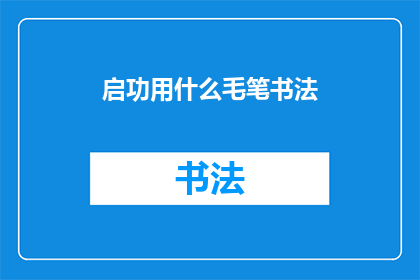 启功用什么毛笔书法(启功用什么毛笔书法的疑问句长标题可以这样润色：

启功大师使用何种毛笔进行书法创作？)
