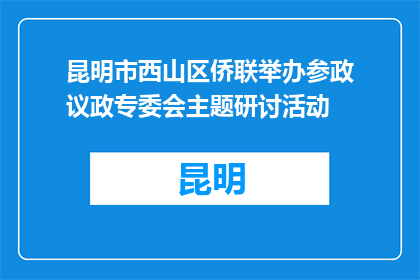 昆明市西山区侨联举办参政议政专委会主题研讨活动