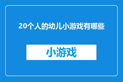 20个人的幼儿小游戏有哪些(有哪些适合20名幼儿参与的创意游戏？)