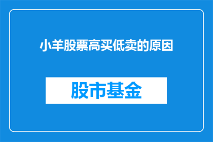 小羊股票高买低卖的原因(为什么小羊股票投资者倾向于高买低卖？)