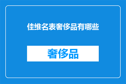 佳维名表奢侈品有哪些(佳维名表奢侈品有哪些？)