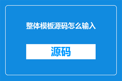 整体模板源码怎么输入(如何正确输入整体模板源码？)