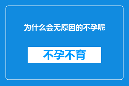 为什么会无原因的不孕呢(为什么会出现无故不孕的情况？)