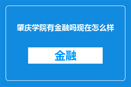 肇庆学院有金融吗现在怎么样(肇庆学院是否开设了金融专业？当前该专业的教学质量如何？)