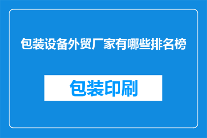 包装设备外贸厂家有哪些排名榜(哪些包装设备外贸厂家在行业内享有盛誉？)