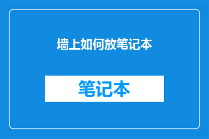 墙上如何放笔记本(墙面上如何巧妙安置笔记本？)
