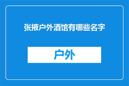 张掖户外酒馆有哪些名字(张掖户外酒馆的命名艺术：探寻那些令人难忘的名字)