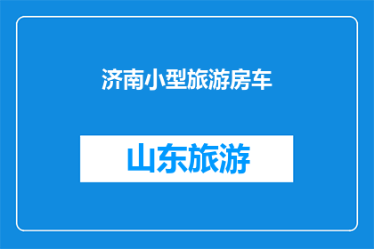 济南小型旅游房车(济南小型旅游房车：您是否考虑过在这座美丽城市中体验房车旅行的便利与乐趣？)