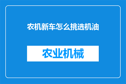 农机新车怎么挑选机油(如何挑选适合农机新车的机油？)