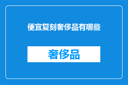 便宜复刻奢侈品有哪些(哪些便宜复刻奢侈品值得购买？)