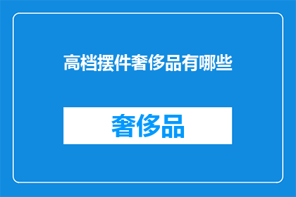 高档摆件奢侈品有哪些(高档摆件奢侈品有哪些？)