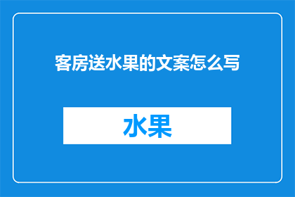 客房送水果的文案怎么写(如何优雅地为客房客人送上新鲜水果？)