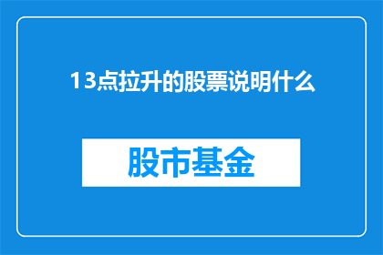 13点拉升的股票说明什么(13点拉升的股票意味着什么？)