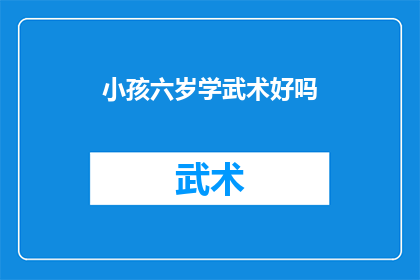 小孩六岁学武术好吗(六岁孩童是否适宜学习武术？)