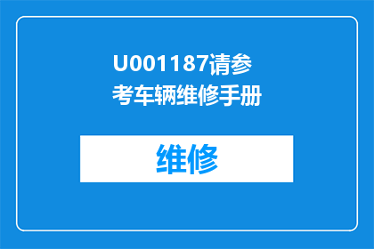 U001187请参考车辆维修手册(车辆维修手册：请参考以获得最佳维护效果)