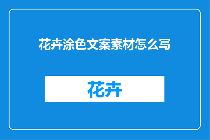 花卉涂色文案素材怎么写(如何撰写吸引眼球的花卉涂色文案素材？)
