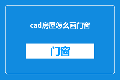 cad房屋怎么画门窗(如何绘制CAD房屋中的门窗？)