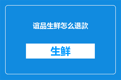 谊品生鲜怎么退款(如何操作谊品生鲜的退款流程？)