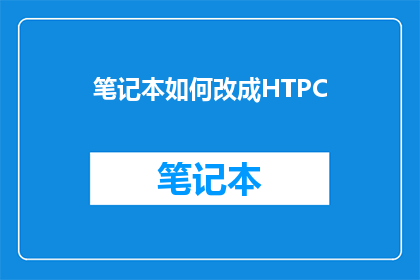 笔记本如何改成HTPC(如何将笔记本电脑改造成家庭影院系统？)