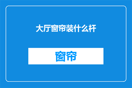 大厅窗帘装什么杆(大厅窗帘应选用何种杆件？)