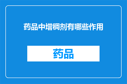药品中增稠剂有哪些作用(增稠剂在药品中扮演着哪些关键角色？)