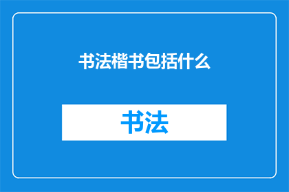 书法楷书包括什么(书法楷书的构成要素有哪些？)