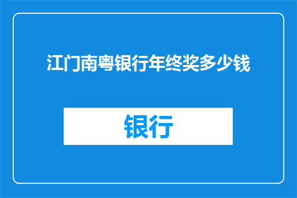 江门南粤银行年终奖多少钱(江门南粤银行年终奖的丰厚程度是多少？)