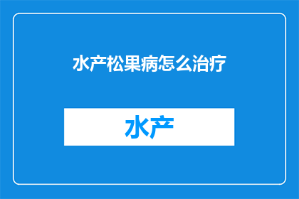 水产松果病怎么治疗(如何有效治疗水产松果病？)