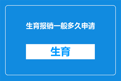 生育报销一般多久申请(生育保险报销流程需要多久才能完成申请？)