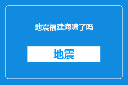 地震福建海啸了吗(福建海域是否遭遇了地震海啸？)