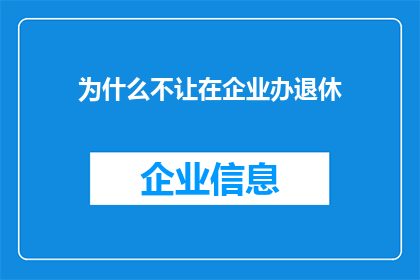 为什么不让在企业办退休(为何企业不推行退休制度？)