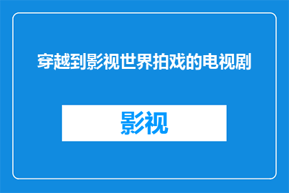穿越到影视世界拍戏的电视剧(穿越到影视世界拍戏的电视剧：这是否可能？)