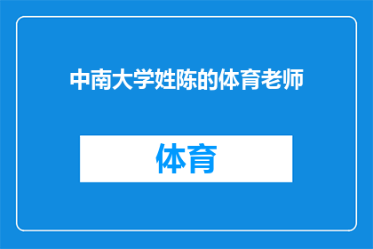 中南大学姓陈的体育老师(中南大学体育教学的领航者：一位姓陈的体育老师，您了解吗？)