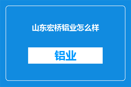 山东宏桥铝业怎么样(山东宏桥铝业的发展前景如何？)
