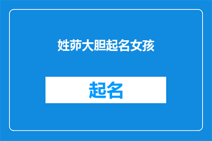 姓茆大胆起名女孩(如何为一位姓茆的女孩大胆起名？)